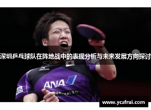 深圳乒乓球队在阵地战中的表现分析与未来发展方向探讨