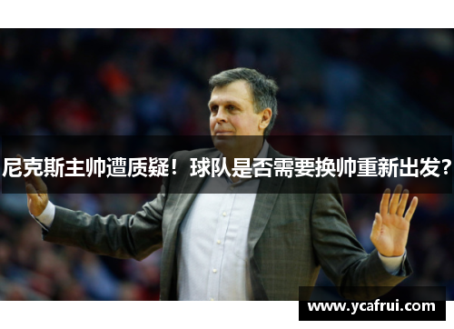 尼克斯主帅遭质疑！球队是否需要换帅重新出发？